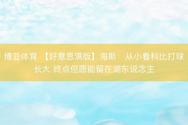 博亚体育 【好意思满版】海斯：从小看科比打球长大 终点但愿能留在湖东说念主